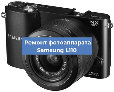 Ремонт фотоаппарата Samsung L110 в Самаре
